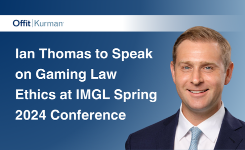 Offit Kurman’s Ian Thomas to Speak on Gaming Law Ethics at IMGL Spring 2024 Conference