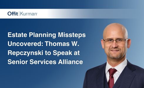 Estate Planning Missteps Uncovered: Offit Kurman Attorney Thomas W. Repczynski to Speak at Senior Services Alliance