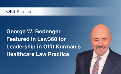 George W. Bodenger Featured in Law360 for Leadership in Offit Kurman’s Healthcare Law Practice