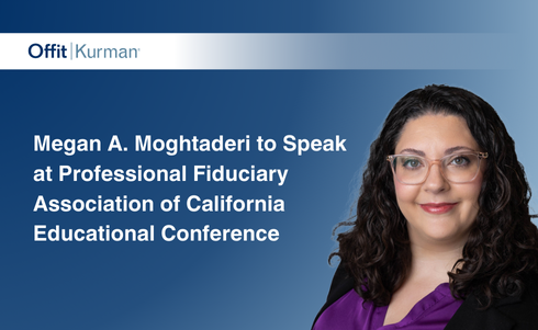 Offit Kurman Attorney Megan A. Moghtaderi to Speak at Professional Fiduciary Association of California Educational Conference